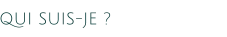 QUI SUIS-JE ?
